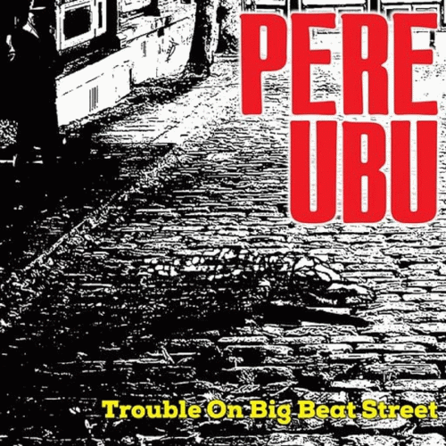 Pere Ubu : Trouble on Big Beat Street
